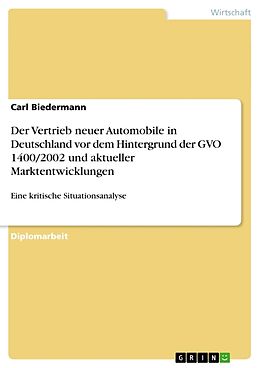 Kartonierter Einband Der Vertrieb neuer Automobile in Deutschland vor dem Hintergrund der GVO 1400/2002 und aktueller Marktentwicklungen von Carl Biedermann