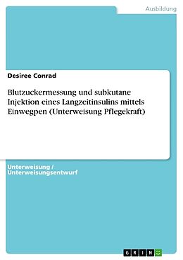 Kartonierter Einband Blutzuckermessung und subkutane Injektion eines Langzeitinsulins mittels Einwegpen (Unterweisung Pflegekraft) von Desiree Conrad
