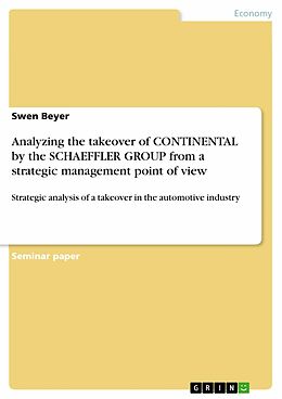 eBook (epub) Analyzing the takeover of CONTINENTAL by the SCHAEFFLER GROUP from a strategic management point of view de Swen Beyer