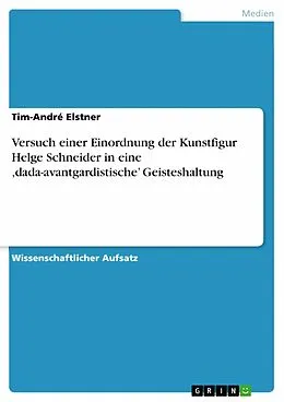 E-Book (epub) Versuch einer Einordnung der Kunstfigur Helge Schneider in eine ,dada-avantgardistische' Geisteshaltung von Tim-André Elstner