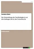 E-Book (epub) Die Entwicklung der Nachhaltigkeit von den Anfängen bis in das Umweltrecht von Gundula Klämt