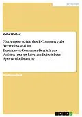E-Book (epub) Nutzenpotenziale des E-Commerce als Vertriebskanal im Business-to-Consumer-Bereich aus Anbieterperspektive am Beispiel der Sportartikelbranche von Julia Walter
