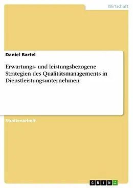 E-Book (epub) Erwartungs- und leistungsbezogene Strategien des Qualitätsmanagements in Dienstleistungsunternehmen von Daniel Bartel