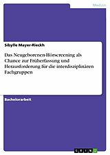 E-Book (pdf) Das Neugeborenen-Hörscreening als Chance zur Früherfassung und Herausforderung für die interdisziplinären Fachgruppen von Sibylle Mayer-Rieckh