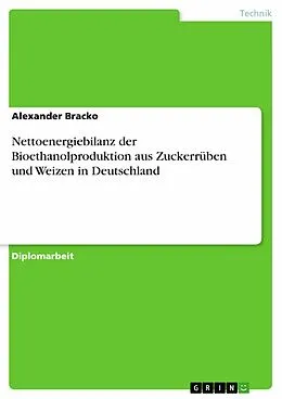 E-Book (pdf) Nettoenergiebilanz der Bioethanolproduktion aus Zuckerrüben und Weizen in Deutschland von Alexander Bracko