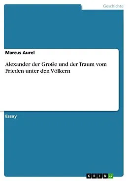 E-Book (epub) Alexander der Große und der Traum vom Frieden unter den Völkern von Marcus Aurel