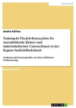 E-Book (pdf) Training-In-The-Job-Konzeption für Auszubildende kleiner und mittelständischer Unternehmen in der Region Saalfeld-Rudolstadt von Andre Köhler