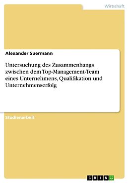 Kartonierter Einband Untersuchung des Zusammenhangs zwischen dem Top-Management-Team eines Unternehmens, Qualifikation und Unternehmenserfolg von Alexander Suermann