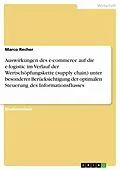 E-Book (epub) Auswirkungen des e-commerce auf die e-logistic im Verlauf der Wertschöpfungskette (supply chain) unter besonderer Berücksichtigung der optimalen Steuerung des Informationsflusses von Marco Recher