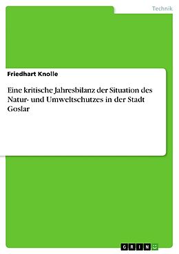Kartonierter Einband Eine kritische Jahresbilanz der Situation des Natur- und Umweltschutzes in der Stadt Goslar von Friedhart Knolle