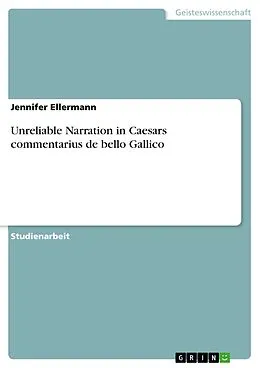 E-Book (epub) Unreliable Narration in Caesars commentarius de bello Gallico von Jennifer Ellermann