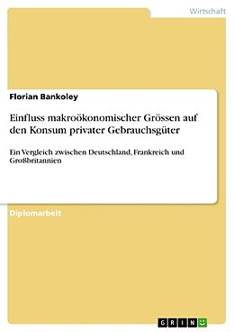 Kartonierter Einband Einfluss makroökonomischer Grössen auf den Konsum privater Gebrauchsgüter von Florian Bankoley