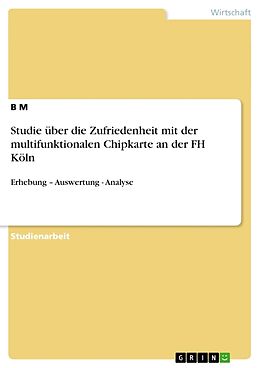 Kartonierter Einband Studie über die Zufriedenheit mit der multifunktionalen Chipkarte an der FH Köln von B. M