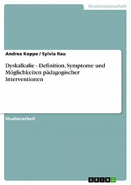 E-Book (pdf) Dyskalkulie - Definition, Symptome und Möglichkeiten pädagogischer Interventionen von Andrea Koppe, Sylvia Rau