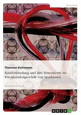 E-Book (pdf) Die Kundenbindung und ihre Instrumente im Privatkundengeschäft von Sparkassen von Thorsten Kuhlmann