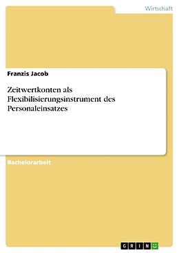 Kartonierter Einband Zeitwertkonten als Flexibilisierungsinstrument des Personaleinsatzes von Franzis Jacob