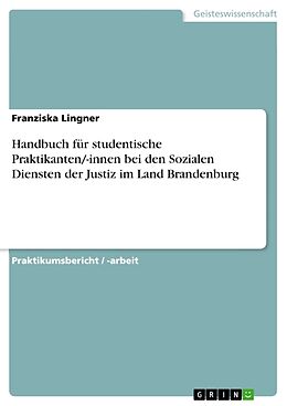 Kartonierter Einband Handbuch für studentische Praktikanten/-innen bei den Sozialen Diensten der Justiz im Land Brandenburg von Franziska Lingner