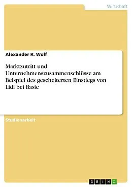 E-Book (pdf) Marktzutritt und Unternehmenszusammenschlüsse am Beispiel des gescheiterten Einstiegs von Lidl bei Basic von Alexander R. Wolf