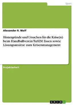 E-Book (pdf) Hintergründe und Ursachen für die Krise(n) beim Handballverein TuSEM Essen sowie Lösungsansätze zum Krisenmanagement von Alexander R. Wolf