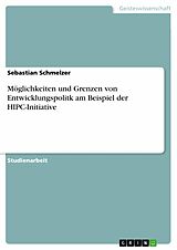 E-Book (pdf) Möglichkeiten und Grenzen von Entwicklungspolitk am Beispiel der HIPC-Initiative von Sebastian Schmelzer
