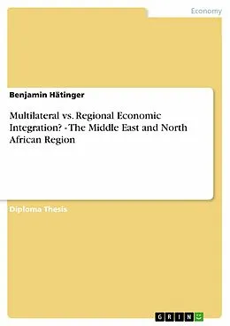 E-Book (pdf) Multilateral vs. Regional Economic Integration? - The Middle East and North African Region von Benjamin Hätinger