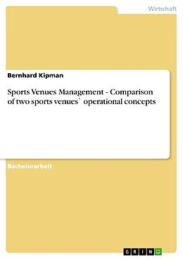 Kartonierter Einband Sports Venues Management - Comparison of two sports venues` operational concepts von Bernhard Kipman
