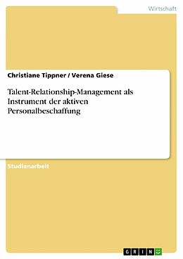 E-Book (pdf) Talent-Relationship-Management als Instrument der aktiven Personalbeschaffung von Christiane Tippner, Verena Giese