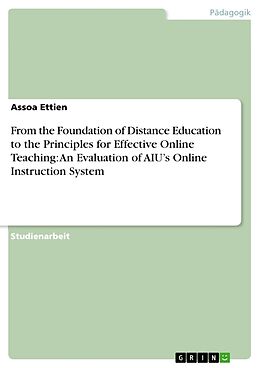 Kartonierter Einband From the Foundation of Distance Education to the Principles for Effective Online Teaching: An Evaluation of AIU s Online Instruction System von Assoa Ettien
