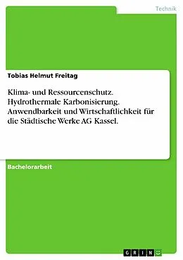 E-Book (pdf) Betrachtung der Anwendbarkeit und Wirtschaftlichkeit des Verfahrens der Hydrothermalen Karbonisierung für die Städtische Werke AG Kassel von Tobias Helmut Freitag
