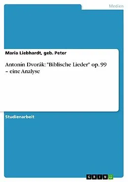 E-Book (epub) Antonín Dvorák: "Biblische Lieder" op. 99 - eine Analyse von geb. Peter Liebhardt, Maria