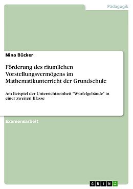 E-Book (pdf) Förderung des räumlichen Vorstellungsvermögens im Mathematikunterricht der Grundschule von Nina Bücker