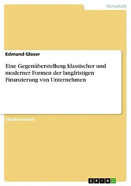 E-Book (epub) Eine Gegenüberstellung klassischer und moderner Formen der langfristigen Finanzierung von Unternehmen von Edmund Glaser