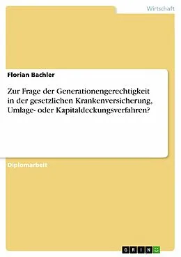 E-Book (epub) Zur Frage der Generationengerechtigkeit in der gesetzlichen Krankenversicherung, Umlage- oder Kapitaldeckungsverfahren? von Florian Bachler
