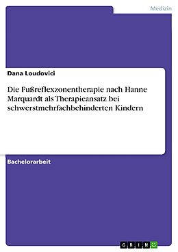 E-Book (pdf) Die Fußreflexzonentherapie nach Hanne Marquardt als Therapieansatz bei schwerstmehrfachbehinderten Kindern von Dana Loudovici