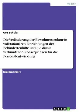 E-Book (epub) Die Veränderung der Bewohnerstruktur in vollstationären Einrichtungen der Behindertenhilfe und die damit verbundenen Konsequenzen für die Personalentwicklung von Ute Schulz