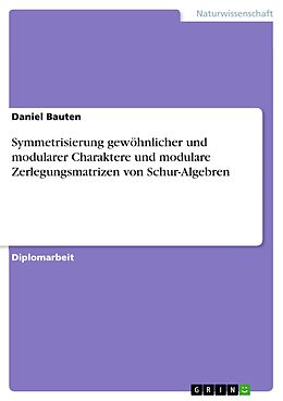 E-Book (epub) Symmetrisierung gewöhnlicher und modularer Charaktere und modulare Zerlegungsmatrizen von Schur-Algebren von Daniel Bauten