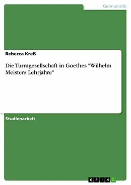 E-Book (epub) Die Turmgesellschaft in Goethes "Wilhelm Meisters Lehrjahre" von Rebecca Kreß