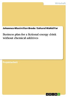 Kartonierter Einband Business plan for a fictional energy drink without chemical additives von Johannes-Maximilian Brede, Sahand Wahid Far