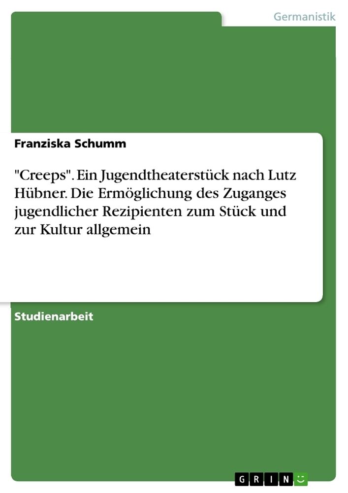 "Creeps". Ein Jugendtheaterstück nach Lutz Hübner. Die Ermöglichung des Zuganges jugendlicher Rezipienten zum Stück und zur Kultur allgemein