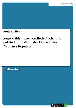 Kartonierter Einband Ausgewählte neue gesellschaftliche und politische Inhalte in der Literatur der Weimarer Republik von Antje Ziplies