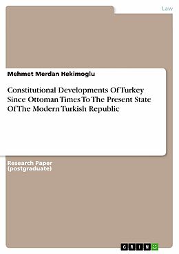 E-Book (pdf) Constitutional Developments Of Turkey Since Ottoman Times To The Present State Of The Modern Turkish Republic von Mehmet Merdan Hekimoglu