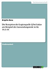 Kartonierter Einband Die Rezeption der Logienquelle Q bei Lukas am Beispiel der Aussendungsrede in Lk 10,1-16 von Brigitte Benz