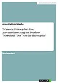E-Book (pdf) Tröstende Philosophie? Eine Auseinandersetzung mit Boethius Trostschrift "Der Trost der Philosophie" von Anne-Kathrin Mische