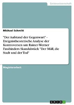 E-Book (epub) "Der Aufstand der Gegenwart" - Ereignistheoretische Analyse der Kontroversen um Rainer-Werner Fassbinders Skandalstück "Der Müll, die Stadt und der Tod" von Michael Schmitt