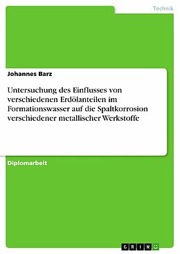 E-Book (pdf) Untersuchung des Einflusses von verschiedenen Erdölanteilen im Formationswasser auf die Spaltkorrosion verschiedener metallischer Werkstoffe von Johannes Barz