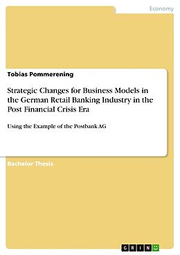 Kartonierter Einband Strategic Changes for Business Models in the German Retail Banking Industry in the Post Financial Crisis Era von Tobias Pommerening