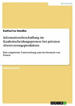 E-Book (pdf) Informationsbeschaffung im Kaufentscheidungsprozess bei privaten Altersvorsorgeprodukten von Katharina Handke