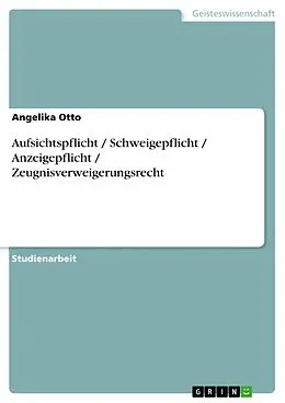E-Book (epub) Aufsichtspflicht / Schweigepflicht / Anzeigepflicht / Zeugnisverweigerungsrecht von Angelika Otto