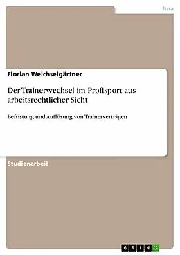 E-Book (epub) Der Trainerwechsel im Profisport aus arbeitsrechtlicher Sicht von Florian Weichselgärtner