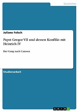E-Book (pdf) Papst Gregor VII und dessen Konflikt mit Heinrich IV von Juliane Felsch